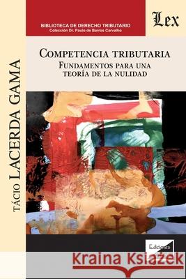 Competencia Tributaria. Fundamentos Para Una Teoría de la Nulidad Tácio Lacerda Gama 9789563927207 Ediciones Olejnik