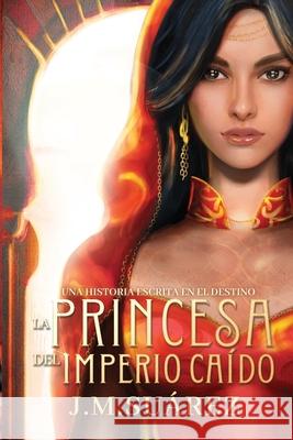 La Princesa del Imperio Caído: Una historia escrita en el destino Suárez, J. M. 9789564043319 Independiente R