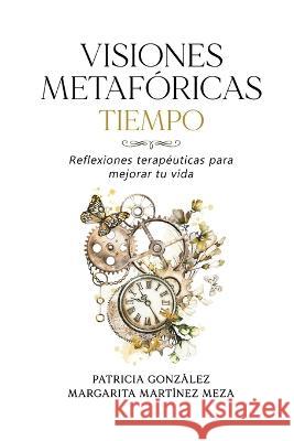 Visiones Metaforicas TIEMPO: Reflexiones terapeuticas para mejorar tu vida Margarita Martinez Meza Patricia Gonzalez  9789564149547