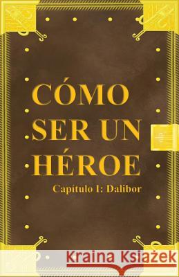 Cómo ser un héroe. Capítulo 1: Dalibor Vargas Suarez, Victor Daniel 9789584841421