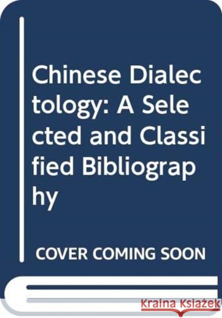 Chinese Dialectology: A Selected and Classified Bibliography Yang, Paul Fu 9789622012110 Chinese University Press