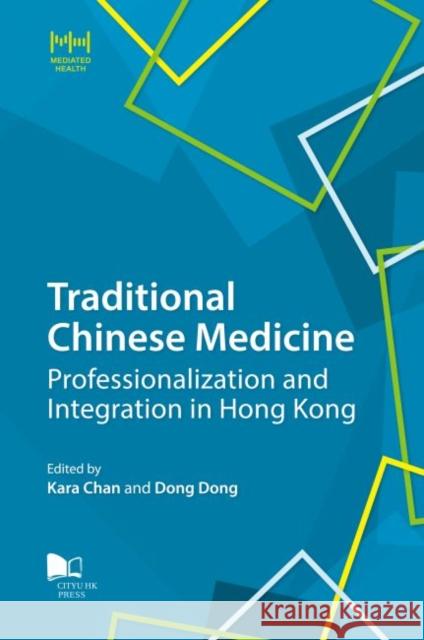 Traditional Chinese Medicine: Professionalization and Integration in Hong Kong Kara Chan, Dong Dong 9789629373795