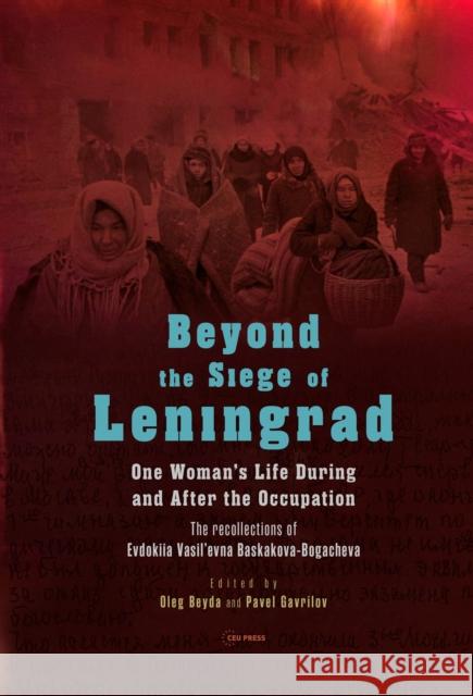 Beyond the Siege of Leningrad: One Woman’s Life During and After the Occupation: the Recollections of Evdokiia Vasil’Evna Baskakova-Bogacheva  9789633867129 Central European University Press