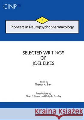 Pioneers in Neuropsychopharmacology I: Selected Writings of Joel Elkes Joel Elkes Thomas A. Ban Floyd E. Bloom 9789638611567 Collegium Internationale Neuro-Psychopharmaco