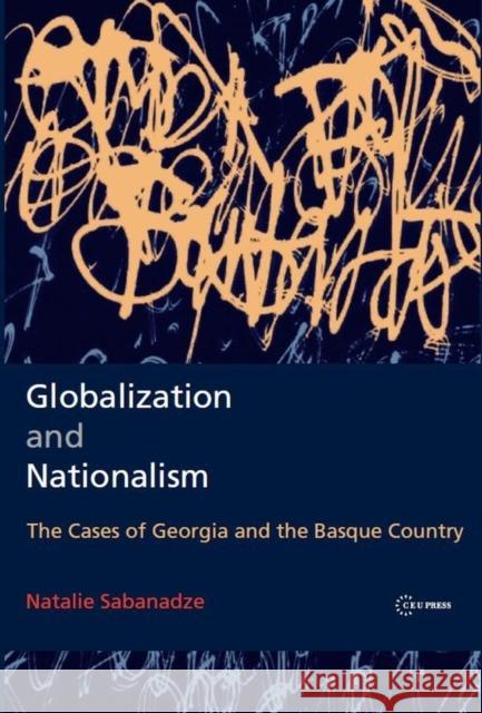 Globalization and Nationalism: The Cases of Georgia and the Basque Country Sabanadze, Natalie 9789639776531 Central European University Press