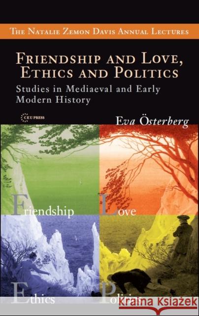 Friendship and Love, Ethics and Politics: Studies in Mediaeval and Early Modern History Österberg, Eva 9789639776609