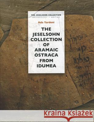 The Jeselsohn Collection of Aramaic Ostraca from Idumea Ada Yardeni 9789652173942 Yad Ben-Zvi Press