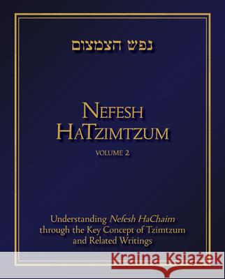 Nefesh HaTzimtzum, Volume 2 Volume 2: Understanding Nefesh HaChaim through the Key Concept of Tzimtzum and Related Writings Avinoam Fraenkel 9789655241778