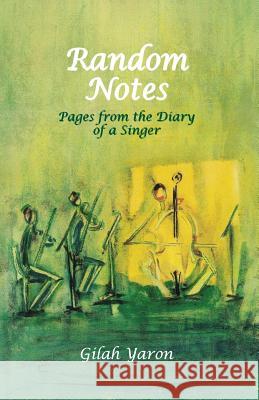 Random Notes: Pages from the Diary of a Singer Gilah Yaron 9789655505580