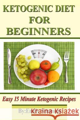 Ketogenic Diet for Beginners: That You Can Prep In 15 Minutes Or Less Simmons, Emily 9789657736630 Heirs Publishing Company