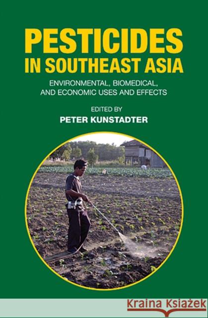Pesticides in Southeast Asia: Environmental, Biomedical, and Economic Uses and Effects Kunstadter, Peter 9789749511206 Silkworm Books