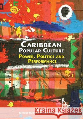 Caribbean Popular Culture: Power, Politics and Performance Yanique Hume Aaron Kamugisha 9789766376215 Ian Randle Publishers