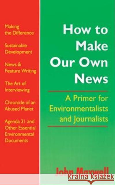 How to Make Our Own News: A Primer for Environmentalists and Journalists Maxwell, John 9789768125644