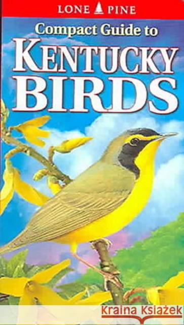 Compact Guide to Kentucky Birds Michael Roedel, Gregory Kennedy 9789768200013 Lone Pine Publishing International Inc.