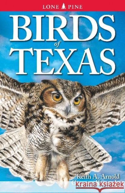Birds of Texas Keith Arnold, Gregory Kennedy 9789768200181 Lone Pine Publishing International Inc.