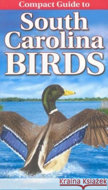 Compact Guide to South Carolina Birds Curtis Smalling, Gregory Kennedy 9789768200266 Lone Pine Publishing International Inc.