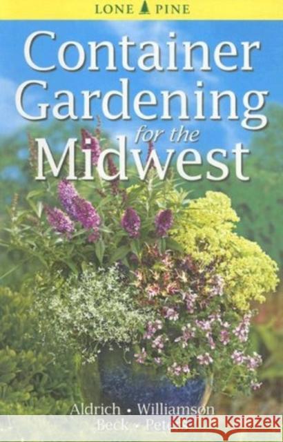 Container Gardening for the Midwest William Aldrich Don Williamson 9789768200426 Lone Pine International