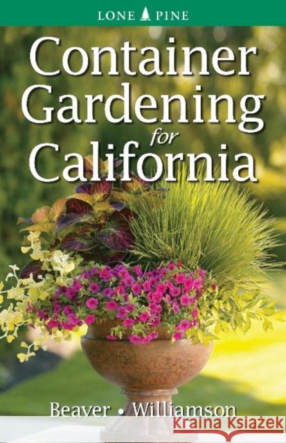 Container Gardening for California Jennifer Beaver, Don Williamson 9789768200525 Lone Pine Publishing International Inc.