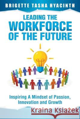 Leading the Workforce of the Future: Inspiring a Mindset of Passion, Innovation and Growth Brigette Tasha Hyacinth 9789769609242 MBA Caribbean Organisation