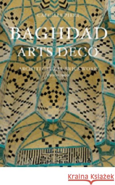 Baghdad Arts Deco: Architectural Brickwork, 1920-1950 Pieri, Caecilia 9789774163562 American University in Cairo Press