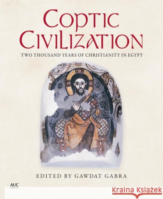 Coptic Civilization: Two Thousand Years of Christianity in Egypt Gabra, Gawdat 9789774166556 American University in Cairo Press