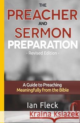 The Preacher and Sermon Preparation: A Guide to Preaching Meaningfully from the Bible Ian Fleck 9789789050970