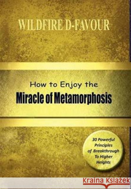 How To Enjoy The Miracle Of Metamorphosis Divine-Favour, Wildfire 9789789194452 Wildfire Publishing House