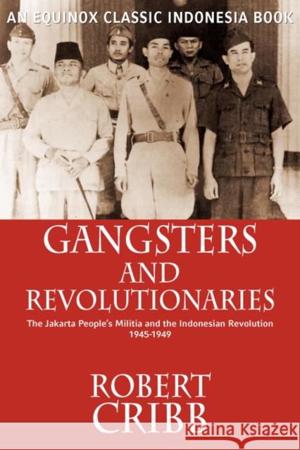 Gangsters and Revolutionaries: The Jakarta People's Militia and the Indonesian Revolution 1945-1949 Cribb, Robert 9789793780719