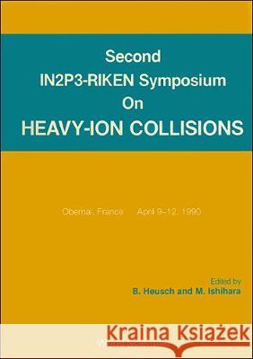 Heavy Ion Collisions - Proceedings of the Second In2p3-Riken Symposium Heusch, B. 9789810202361 World Scientific Publishing Co Pte Ltd
