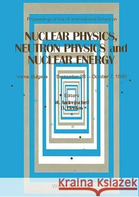 Nuclear Physics, Neutron Physics and Nuclear Energy - Proceedings the IX International School Andrejtscheff, W. 9789810202538 World Scientific Publishing Co Pte Ltd