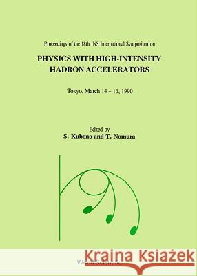 Physics with High-Intensity Hadron Accelerators - Proceedings of the 18th Ins International Symposium Nomura, T. 9789810202613 World Scientific Publishing Co Pte Ltd