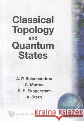 Classical Topology and Quantum States A.P. Balachandran etc. G. Marmo 9789810203306 World Scientific Publishing Co Pte Ltd