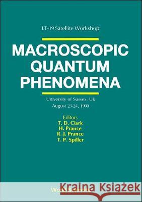 Macroscopic Quantum Phenomena - Proceedings of the Workshop Clark, Terence D. 9789810203825 World Scientific Publishing Co Pte Ltd