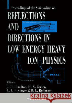 Reflections and Directions in Low Energy Heavy-Ion Physics: Celebrating Twenty Years of Unisor and Ten Years of the Joint Institute for Heavy Ion Rese Joseph H. Hamilton H. K. Carter Leo L. Riedinger 9789810208820