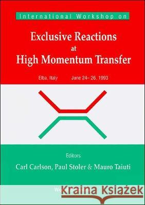 Exclusive Reactions Of High Momentum Transfer, Proceedings Of The International Workshop Carl Carlson, Mauro Taiuti, Paul Stoler 9789810217686