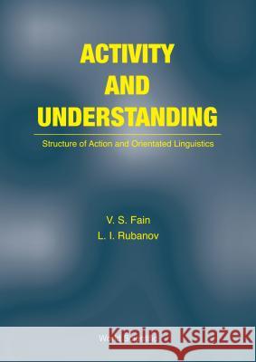 Activity and Understanding: Structure of Action and Orientated Linguistics V. S. Fain Fain 9789810218379 World Scientific Publishing Company