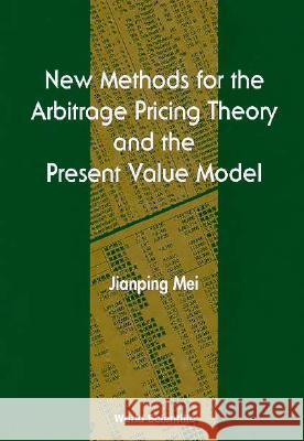New Methods for the Arbitrage Pricing Theory and the Present Value Model Mei, Jianping 9789810218393 World Scientific Publishing Company