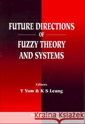 Future Directions of Fuzzy Theory and Systems Leung, Kwong-Sak 9789810219192 World Scientific Publishing Company