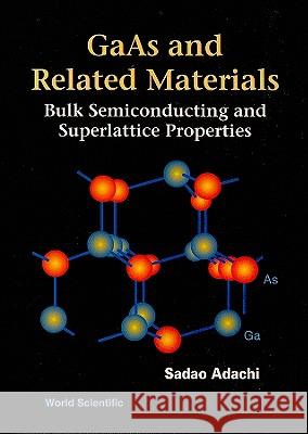 GaAs and Related Materials: Bulk Semiconducting and Superlattice Properties Sadao Adachi Adachi 9789810219253 World Scientific Publishing Company