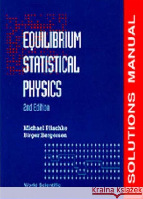 Equilibrium Statistical Physics (2nd Edition) - Solutions Manual Michael Plischke Micheal Pliscke Simon Fraser 9789810220686 World Scientific Publishing Company