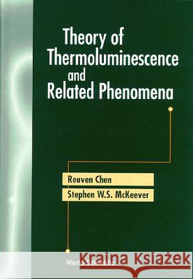 Theory of Thermoluminescence and Related Phenomena Chen, Reuven 9789810222956 World Scientific Publishing Co Pte Ltd