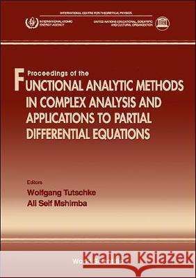 Functional Analytic Methods in Complex Analysis and Applications to Partial Differential Equations A. S. a. Mshimba Wolfgang Tutschke 9789810224554