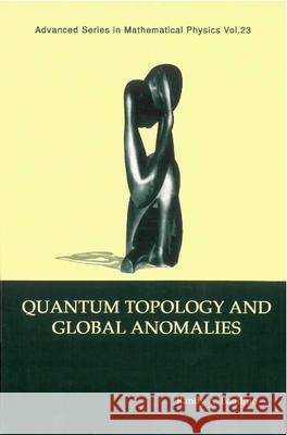 Quantum Topology and Global Anomalies R. Bhadhio (University of California, Be   9789810227265 World Scientific Publishing Co Pte Ltd