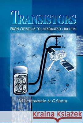 Transistors: From Crystals to Integrated Circuits M. Levinshtein G. Simin  9789810227432 World Scientific Publishing Co Pte Ltd