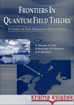 Frontiers In Quantum Field Theory H Kunitomo, H Shirokura, Hiroshi Itoyama 9789810228170