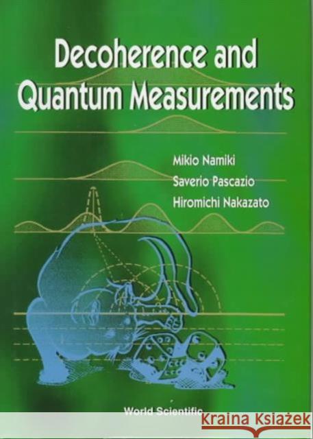 Decoherence & Quantum Measurements Namiki, Mikio 9789810230777 World Scientific Publishing Co Pte Ltd