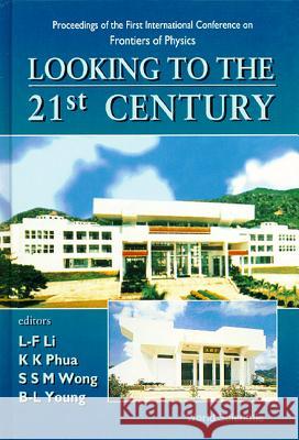 Looking to the 21st Century: Proceedings of the 1st International Conference on Frontiers of Physics Ling Fong Li Kok Khoo Phua Samuel S. M. Wong 9789810231194
