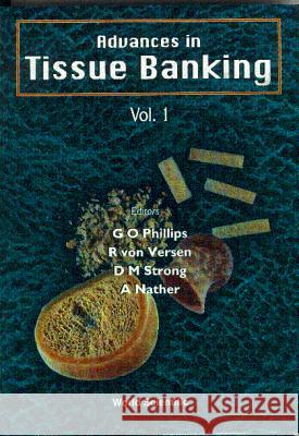 Advances in Tissue Banking Glyn O. Phillips R. Von Versen Michael Strong 9789810231903 World Scientific Publishing Company