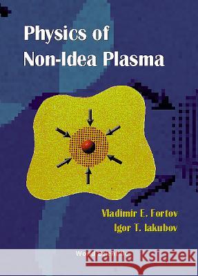 The Physics of Non-Ideal Plasma E. V. Fortov I. T. Iakubov Fortov 9789810233051 World Scientific Publishing Company
