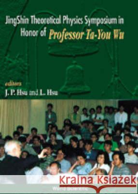 Jingshin Theoretical Physics Symposium in Honor of Prof Ta-You Wu Hsu, Jong-Ping 9789810233723